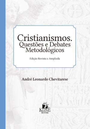 Cristianismos. Questões e Debates Metodológicos - Edição Revista e Ampliada
